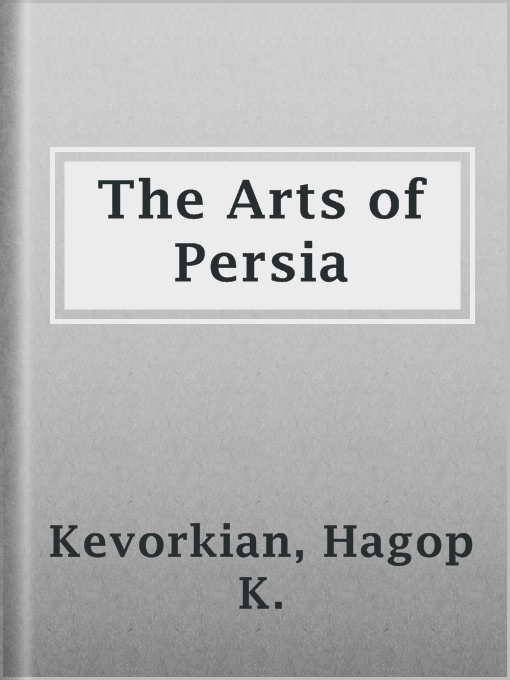 Title details for The Arts of Persia by Hagop K. Kevorkian - Available
